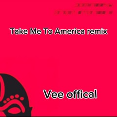 TAKE ME TO AMERICA REMIX(VEE OFFICAL)