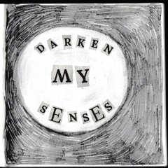 DARKEN MY SENSES