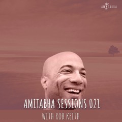 AMITABHA SESSIONS 021 with Rob Keith