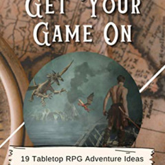 [View] EBOOK ✓ Get Your Game On: 19 Tabletop RPG Adventure Ideas to Run in Any Game S