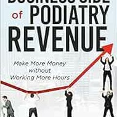 View EBOOK EPUB KINDLE PDF The Business Side of Podiatry Revenue: Make More Money wit