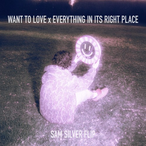 Want To Love X Everything In Its Right Place (Sam Silver Flip)