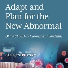 ?Adapt and Plan for the New Abnormal of the COVID-19 Coronavirus Pandemic: Adapt and Plan for t