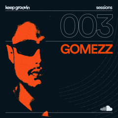 KEEP GROOVIN SESSIONS #03 - GOMEZZ