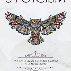 View [EBOOK EPUB KINDLE PDF] Stoicism: The Art Of Being Calm And Centred In A Manic World. by  Conra