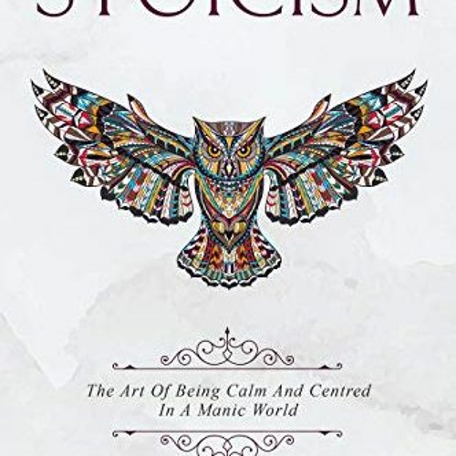 GET [KINDLE PDF EBOOK EPUB] Stoicism: The Art Of Being Calm And Centred In A Manic World. by  Conrad