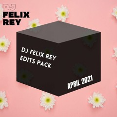 DJ FELIX REY EDITS PACK APRIL 2021