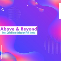 Above & Beyond ~ Thing Called Love (Sebastian Park Remix) [ Above & Beyond Exclusive ]