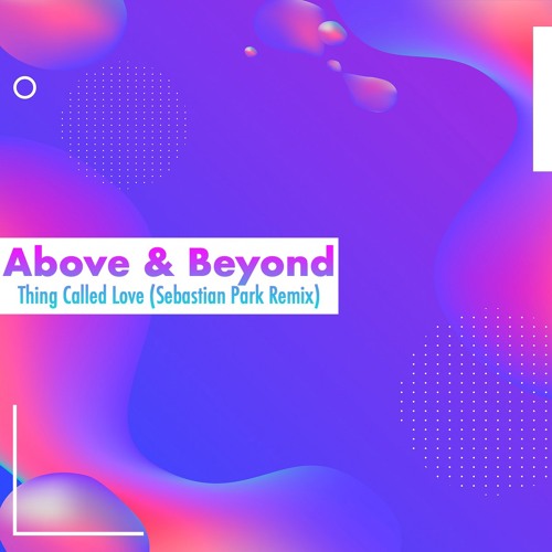 Above & Beyond ~ Thing Called Love (Sebastian Park Remix) [ Above & Beyond Exclusive ]