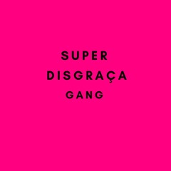 Super Disgraça Gang (feat. Aka rasta, Denov, Mc Igu & The Boy)