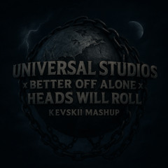 Universal Studios x Better Off Alone x Heads Will Roll (KEVSKII Mashup) [FREE DL]