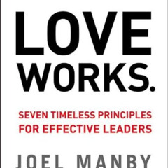 download EBOOK 📌 Love Works: Seven Timeless Principles for Effective Leaders by  Joe