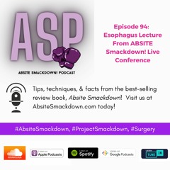 Episode 94:  Esophagus Lecture From Absite Smackdown! Live Conference