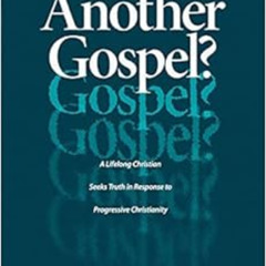 Read PDF ✓ Another Gospel?: A Lifelong Christian Seeks Truth in Response to Progressi