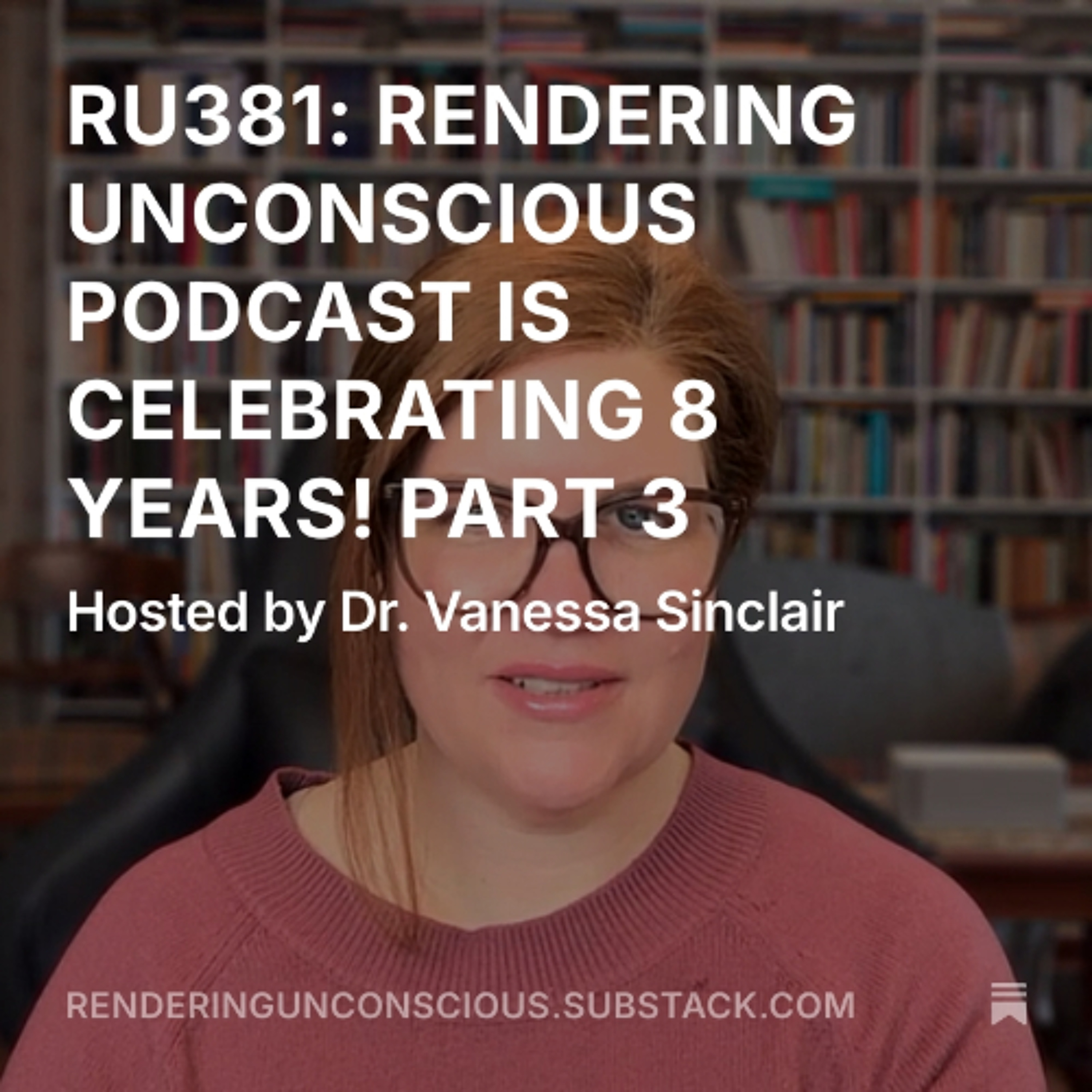 RU381: RENDERING UNCONSCIOUS PODCAST IS CELEBRATING 8 YEARS! PART 3