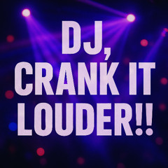 DJ, Crank It Louder!! Mix
