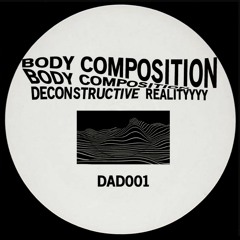 DAD001 // Body Composition - Deconstructive Reality EP [SNIPPETS]