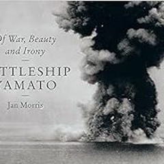 [DOWNLOAD] KINDLE 📜 Battleship Yamato: Of War, Beauty and Irony by Jan Morris KINDLE