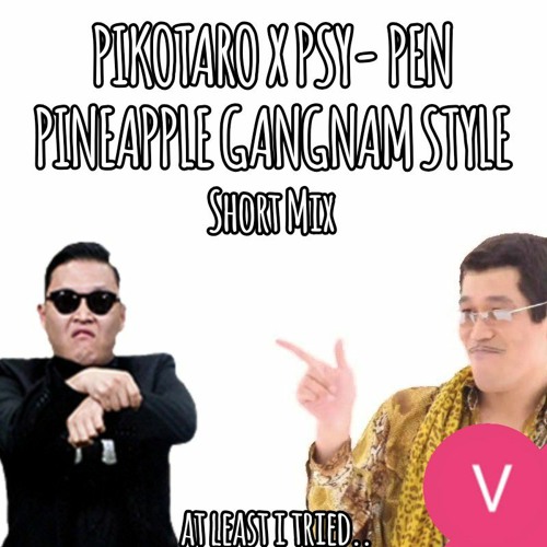 Stream PIKOTARO X PSY - Pen Pineapple Gangnam Style (Short Mix) at least i  tried.. by Ventrilo Quistian Sister | Listen online for free on SoundCloud