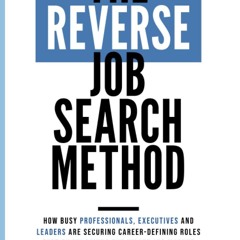 Ebook (download) The Reverse Job Search Method: How Busy Professionals, Executives And Lea