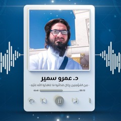 مِنَ المُؤْمِنِينَ رِجَالٌ صَدَقُوا مَا عَاهَدُوا اللهَ عَلَيْهِ | د. عمرو سمير