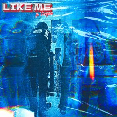 'LIKE ME' [p. Trxgon]