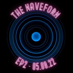 The Waveform (Episode 2) - 05.08.22