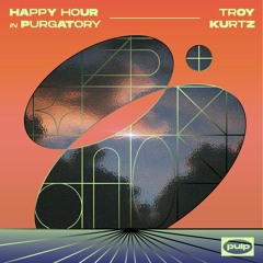 Troy Kurtz // Happy Hour In Purgatory EP // PULP01