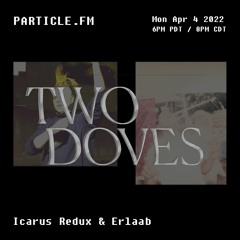 Two Doves w/ Erlaab & Icarus Redux - Apr 4th 2022
