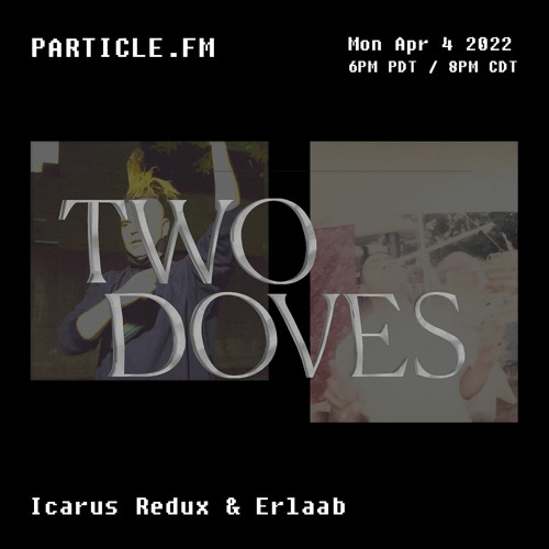 Two Doves w/ Erlaab & Icarus Redux - Apr 4th 2022