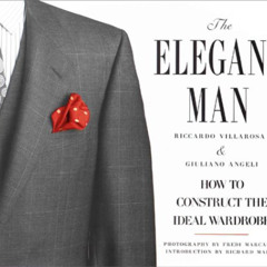 Access EBOOK 📬 The Elegant Man: How to Construct the Ideal Wardrobe by  Riccardo Vil