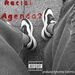 Racial Agenda?  ( with Kxnnie Evermis)