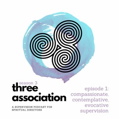 Compassionate Contemplative Evocative Supervision - Three Association S3E1