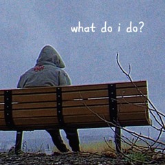 what do i do? (Prod. Saké by the Water)