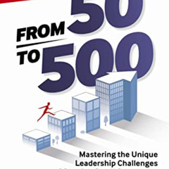 [DOWNLOAD] EPUB ✅ From 50 to 500: Mastering the Unique Leadership Challenges of Growi