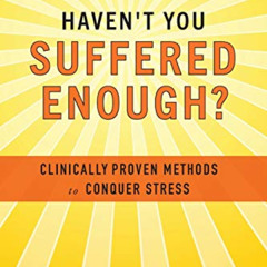 GET EPUB 🖋️ Haven't You Suffered Enough?: Clinically Proven Methods to Conquer Stres