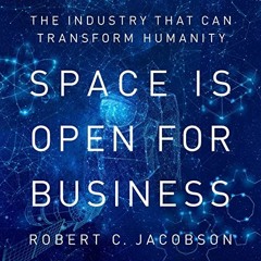 ~Read~[PDF] Space Is Open for Business: The Industry That Can Transform Humanity - Mr. Robert C