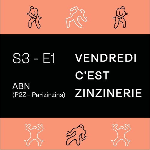 S3#1 - Abn (P2Z - Parizinzin)- Vendredi c'est Zinzinerie