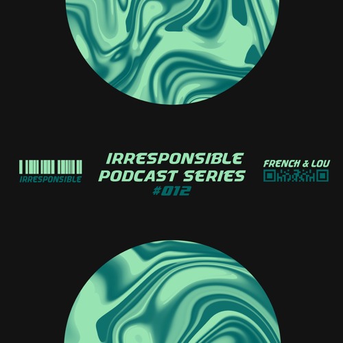 irresponsible podcast series #012 - French & Lou