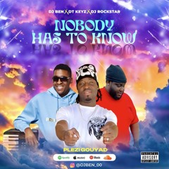 Nobody Has To Know ( Djben X Dj Rockstar X DT Keyz ) Plezi Gouyad )
