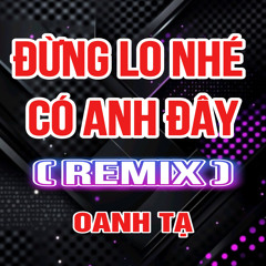 Đừng Lo Nhé Có Anh Đây (HM Remix)