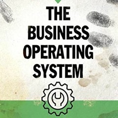 [Get] [EBOOK EPUB KINDLE PDF] The Business Operating System: You Start The Business, This Runs The B