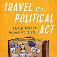 [PDF READ ONLINE] 🌟 Travel as a Political Act (Rick Steves)