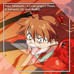 Yoko Takahashi - A Cruel Angel's Thesis Ft.kobasolo[Evagelion Ost.] (dj.ohm.ReMiX)