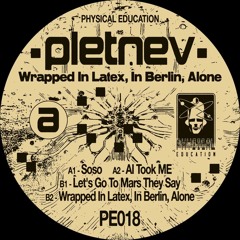 Pletnev - Wrapped in Latex, in Berlin, Alone (PE018)