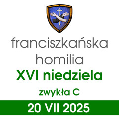 Homilia: XVI niedziela zwykła C - 20 VII 2025 (o. Mateusz Stachowski)
