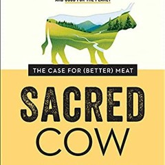 [GET] [PDF EBOOK EPUB KINDLE] Sacred Cow: The Case for (Better) Meat: Why Well-Raised Meat Is Good f
