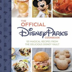 PDF The Official Disney Parks Cookbook: 101 Magical Recipes from the Delicious Disney Series - Pam B