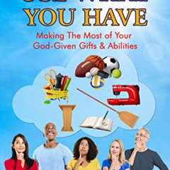download PDF 🖍️ USE WHAT YOU HAVE: Making The Most Of Your God-Given Gifts And Abili