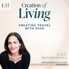 Episode 37 – Creating Travel with Ease | Creation of Living Podcast